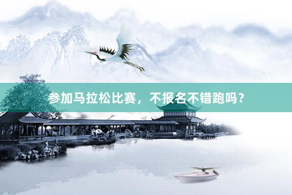 参加马拉松比赛，不报名不错跑吗？