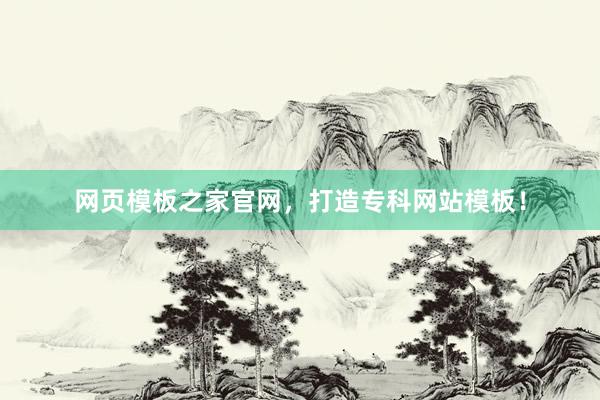 网页模板之家官网，打造专科网站模板！